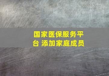 国家医保服务平台 添加家庭成员